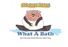 What a Bath! by Dawn Doig