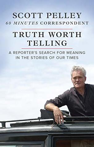 Truth Worth Telling: A Reporter's Search for Meaning in the Stories of Our Times – A 60 Minutes Memoir of Politics and War History