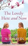 The Lovely Here and Now by M.M. Arvin