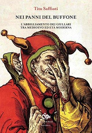 Nei panni del buffone: L'abbigliamento dei giullari tra Medioevo ed età moderna (Paperback)