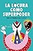 La locura como superpoder: ...