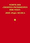 Worte des "ärmsten Präsidenten der Welt" José "Pepe" Mujica (German Edition)