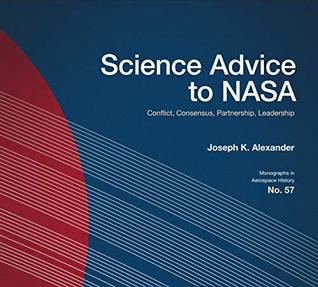 Science Advice to NASA: Conflict, Consensus, Partnership, Leadership (Kindle Edition)