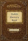 Dublin Memory Book: Recollections and Stories together comprising a Social History of Dublin and Ireland in the 20th Century
