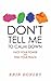 Don't Tell Me to Calm Down by Erin Donley