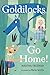 Goldilocks, Go Home!