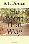 He Went That Way by S.T. Jones