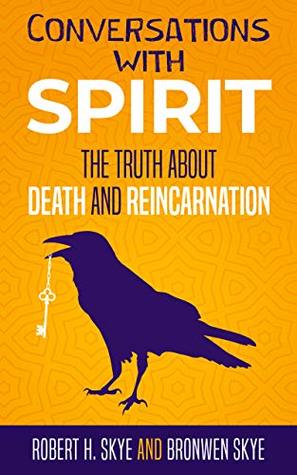 Conversations With Spirit: The Truth About Death and Reincarnation (Skye Dialogues: Channeled Wisdom Book 1)