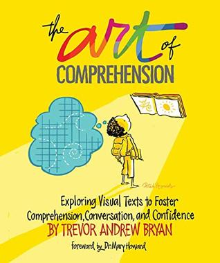 The Art of Comprehension: Exploring Visual Texts to Foster Comprehension, Conversation, and Confidence (Kindle Edition)
