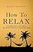 How to Relax: Stop Being Busy, Take a Break and Get Better Results While Doing Less