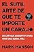 El sutil arte de que te importe un carajo by Mark Manson
