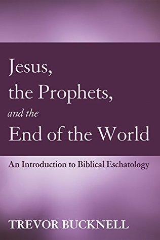 Jesus, the Prophets, and the End of the World: An Introduction to Biblical Eschatology (Kindle Edition)
