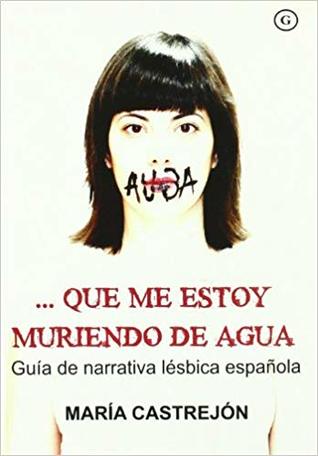 Que me estoy muriendo de agua: guía de narrativa lésbica española (Paperback)