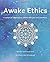 Awake Ethics: A System for Aligning Your Actions with Your Core Intentions