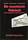 Die veruntreute Wahrheit: Hitlers Propagandisten in Österreich '38 Die veruntreute Wahrheit: Hitlers Propagandisten in Österreich '38