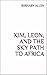 KIM, LEON, AND THE SKY PATH TO AFRICA by Barnaby Allen