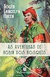 As Aventuras de Robin dos Bosques by Roger Lancelyn Green As Aventuras de Robin dos Bosques by Roger Lancelyn Green