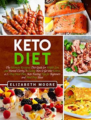 Keto Diet: The Ultimate Ketogenic Diet Guide for Weight Loss and Mental Clarity, Including How to Get into Ketosis, a 21-Day Meal Plan, Keto Fasting Tips for Beginners and Meal Prep Ideas (Kindle Edition)