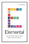 Elemental: How the Periodic Table Can Now Explain (Nearly) Everything