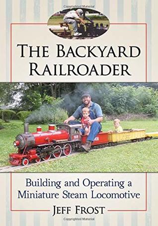 The Backyard Railroader: Building and Operating a Miniature Steam Locomotive (Paperback)