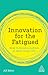 Innovation for the Fatigued...