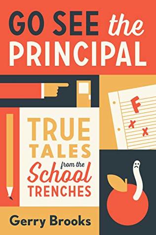 Go See the Principal: True Tales from the School Trenches