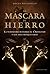 La máscara de hierro: La verdadera historia de D' Artagnan y los Tres Mosqueteros