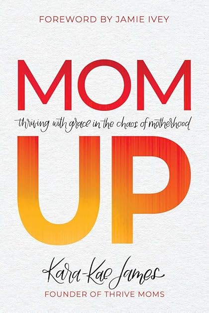 Mom Up: Thriving with Grace in the Chaos of Motherhood