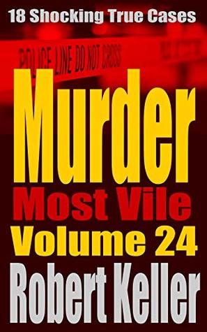 Murder Most Vile: Volume 24: 18 Shocking True Cases (Kindle Edition)