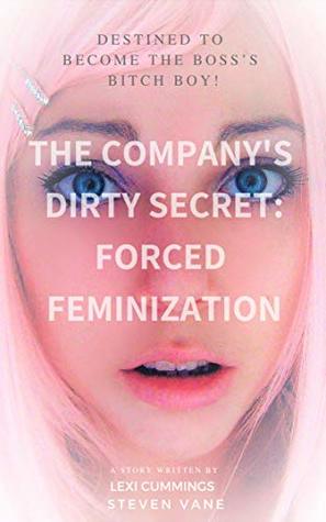 The Company’s Dirty Secret: Forced Feminization.: Destined to Become the Boss’s Bitch Boy! (Kindle Edition)