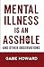 Mental Illness Is an Asshole - And Other Observations by Gabe Howard