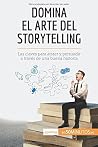 Domina el arte del storytelling: Las claves para atraer y persuadir a través de una buena historia (Coaching) (Spanish Edition) Domina el arte del storytelling: Las claves para atraer y persuadir a través de una buena historia (Coaching) (Spanish Edition)