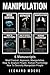 Manipulation: 6 Manuscripts - Mind Control, Hypnosis, Manipulation, How To Analyze People, How To Secretly Manipulate People, Human Psychology