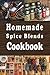 Homemade Spice Blends Cookbook: Tasty Spice Mixes for Meat Dishes, Fish Meals, Salads and more