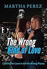 The Wrong Kind of Love by Martha Perez
