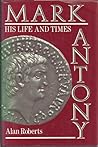 Mark Antony: His Life and Times Mark Antony: His Life and Times