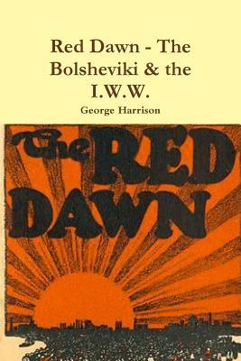 Red Dawn - The Bolsheviki & the I.W.W. (Paperback)