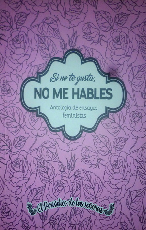 Si no te gusta, no me hables. Antología de ensayos feministas (Escuela para señoritas #3)