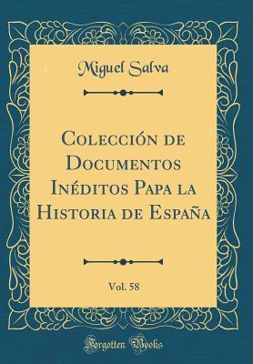 Colecci n de Documentos In ditos Papa La Historia de Espa a, Vol. 58 (Classic Reprint) (Spanish Edition)