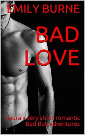 Bad Love Laura S Very Short Romantic Bad Boy Adventures By Emily Burne