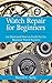 Watch Repair for Beginners by Harold C. Kelly