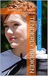 Tenderly Broken: A collection of Amish Romance