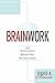 Brainwork: The Neuroscience Behind How We Lead Others (Understanding and Applying Neuroleadership, the Neuroscience of Leadership)