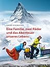 Eine Familie, zwei Räder und das Abenteuer unseres Lebens Eine Familie, zwei Räder und das Abenteuer unseres Lebens