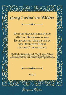 Dutsch-Französischer Krieg 1870-71; Der Krieg an den Rückwartigen Verbindungen der Deutschen Heere und der Etappendienst, Vol. 1: Theil III. Im ... Berücksichtigung des Eisenb (German Edition)