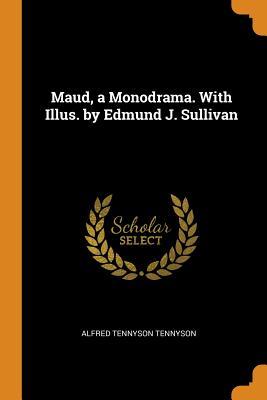 Maud, a Monodrama. with Illus. by Edmund J. Sullivan