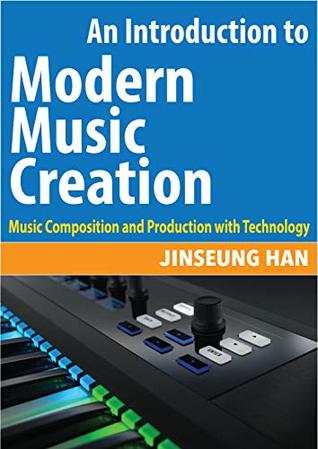 An Introduction to Modern Music Creation: Music Composition and Production with Technology (Kindle Edition)