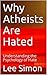 Why Atheists Are Hated: Understanding the Psychology of Hate