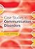 Case Studies in Communication Disorders
