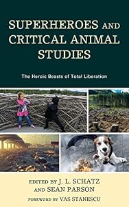 Superheroes and Critical Animal Studies: The Heroic Beasts of Total Liberation